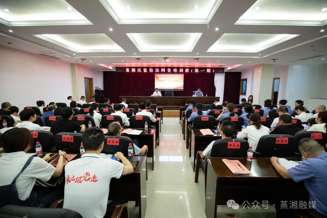 深化“三化”建设 锻造纪检铁军——蒸湘区监检法同堂培训班（第一期）开班