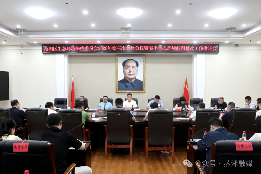 蒸湘区生态环境保护委员会2026年第三次全体会议暨突出生态环境问题整改工作推进会召开